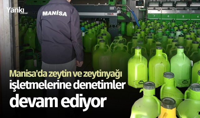 Manisa'da zeytin ve zeytinyağı işletmelerine denetimler devam ediyor