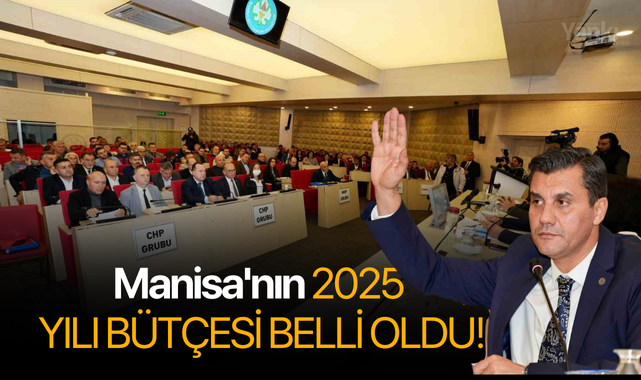 Manisa'nın 2025 yılı bütçesi belli oldu!