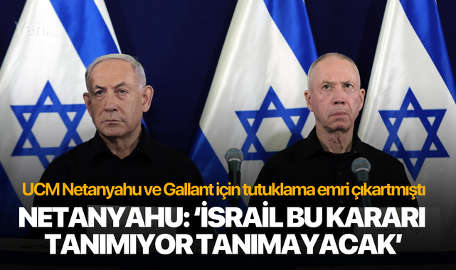 Netanyahu: "İsrail bu kararı tanımıyor ve tanımayacak"