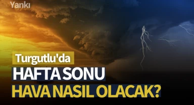 Turgutlu'da hafta sonu hava nasıl olacak?