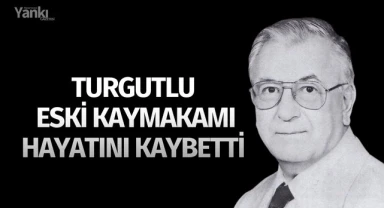 Turgutlu eski kaymakamı hayatını kaybetti