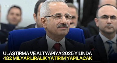 Ulaştırma ve altyapıya 2025 yılında 482 milyar liralık yatırım yapılacak