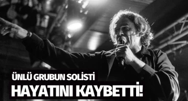 Ünlü grubun solisti hayatını kaybetti!