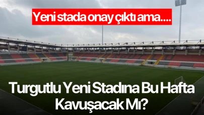 Yeni stada onay çıktı ama! Turgutlu yeni stadına bu hafta kavuşacak mı