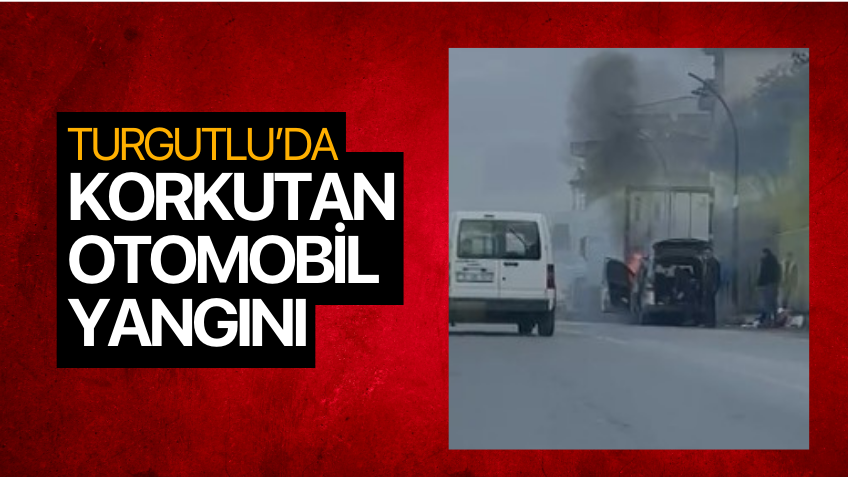 Turgutlu’da korkutan  otomobil yangını!