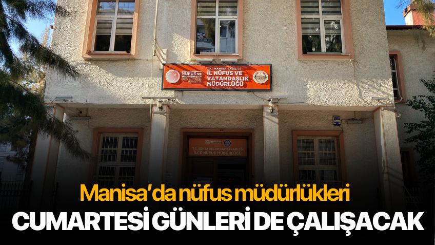 Manisa'da nüfus müdürlükleri cumartesi günleri de çalışmaya devam edecek