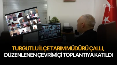 Turgutlu İlçe Tarım Müdürü Çallı, düzenlenen çevrimiçi toplantıya katıldı