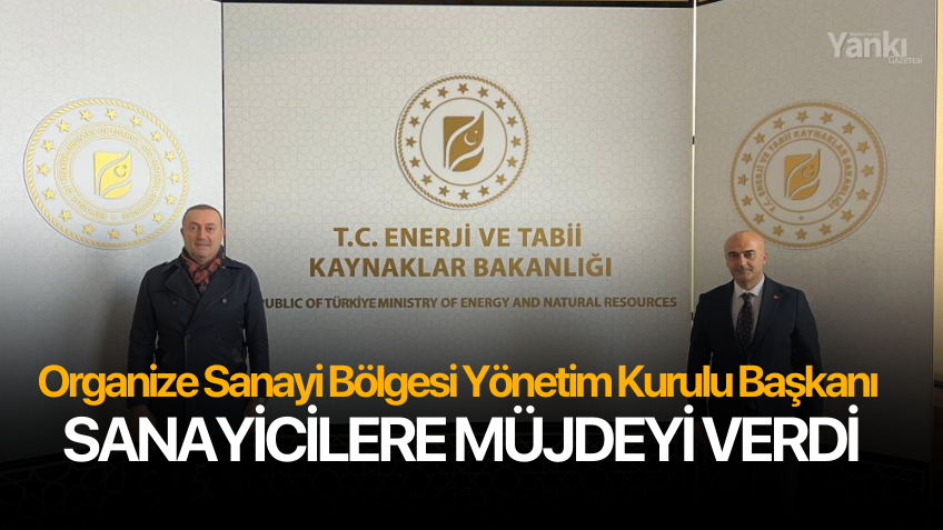 Organize Sanayi Bölgesi Yönetim Kurulu Başkanı sanayicilere müjdeyi verdi