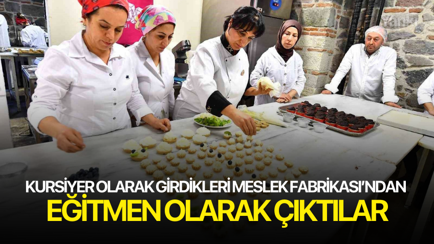 Kursiyer olarak girdikleri Meslek Fabrikası’ndan eğitmen olarak çıktılar