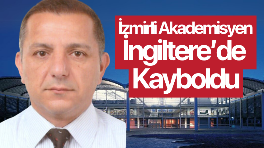 İzmirli akademisyen İngiltere'de kayboldu