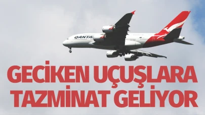 Geciken uçuşlara tazminat geliyor!