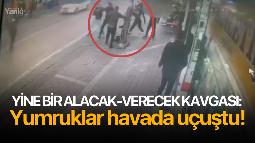 Yine bir Alacak-verecek kavgası: Yumruklar havada uçuştu!