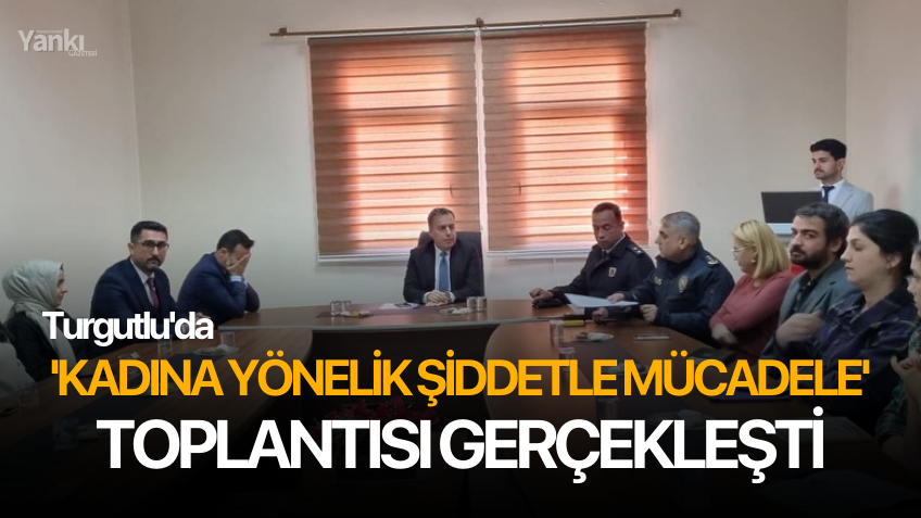 Turgutlu'da 'Kadına Yönelik Şiddetle Mücadele' toplantısı gerçekleşti