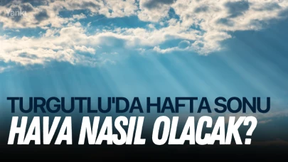 Turgutlu'da hafta sonu hava nasıl olacak?