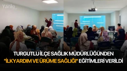 Turgutlu İlçe Sağlık Müdürlüğünden ''İlkyardım ve ürüme Sağlığı'' eğitimleri verildi