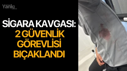 Sigara kavgası: 2 güvenlik görevlisi bıçaklandı!