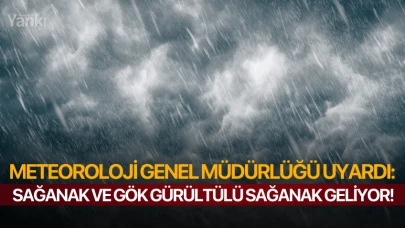 Meteoroloji Genel Müdürlüğü uyardı: Sağanak ve Gök Gürültülü Sağanak geliyor!