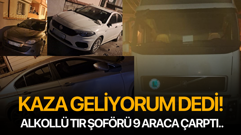 Kaza geliyorum dedi!  Alkollü tır şoförü 9 araca çarptı..