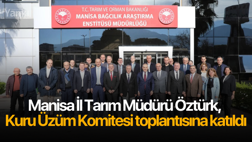 Manisa İl Tarım Müdürü Öztürk, Kuru Üzüm Komitesi toplantısına katıldı