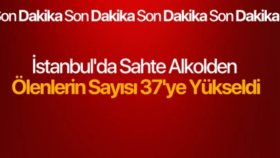 İstanbul'da sahte alkolden ölenlerin sayısı 37'ye yükseldi