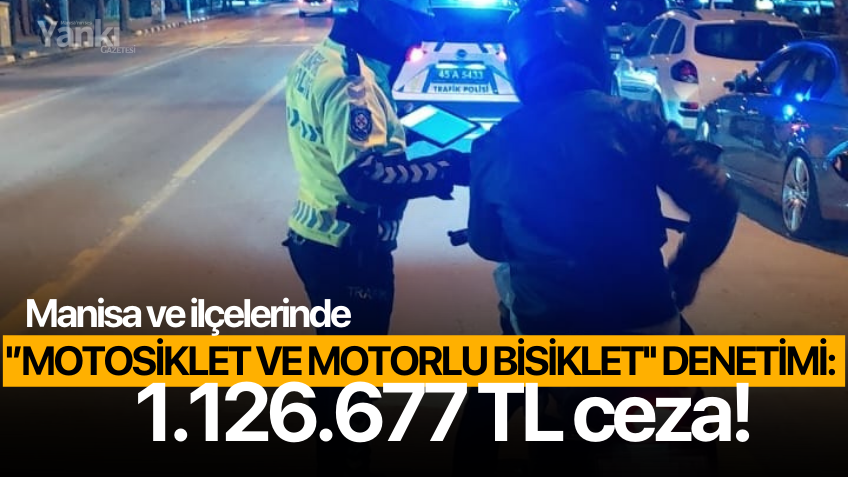 Manisa'da ''Motosiklet ve Motorlu Bisiklet'' denetimi: 1.126.677 TL ceza!