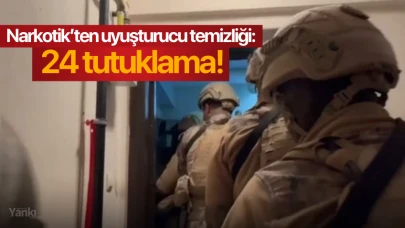 Narkotik’ten uyuşturucu temizliği: 24 tutuklama!