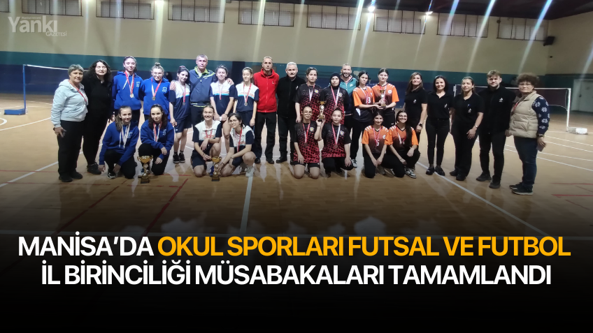 Manisa’da Okul Sporları Futsal ve Futbol İl Birinciliği Müsabakaları Tamamlandı