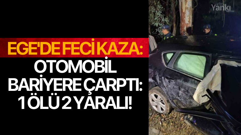 Ege'de feci kaza: Otomobil bariyere çarptı: 1 ölü 2 yaralı!