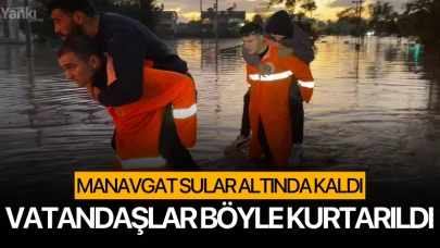 Manavgat sular altında kaldı! Mahsur kalan vatandaşlar böyle kurtarıldı