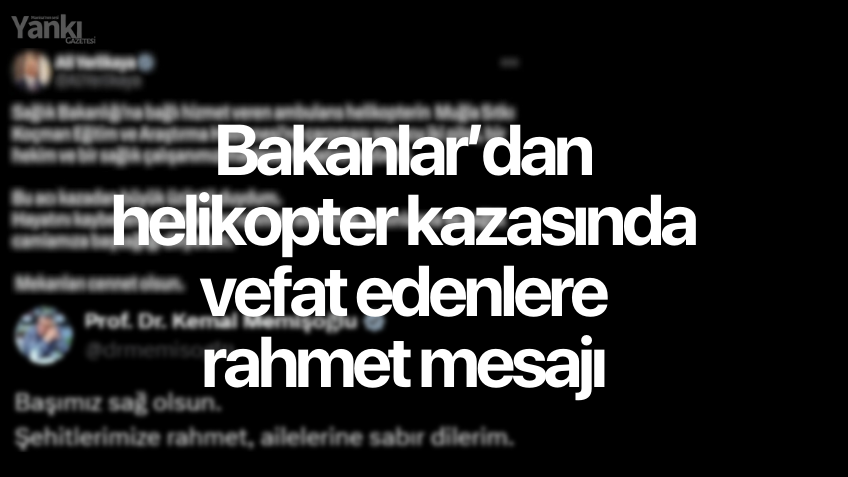 Bakanlar’dan helikopter kazasında vefat edenlere rahmet mesajı