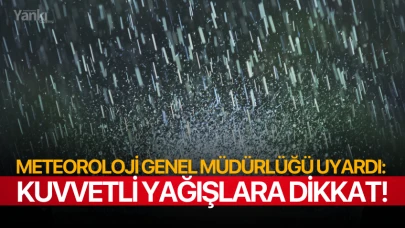 Meteoroloji Genel Müdürlüğü uyardı: Kuvvetli yağışlara dikkat!