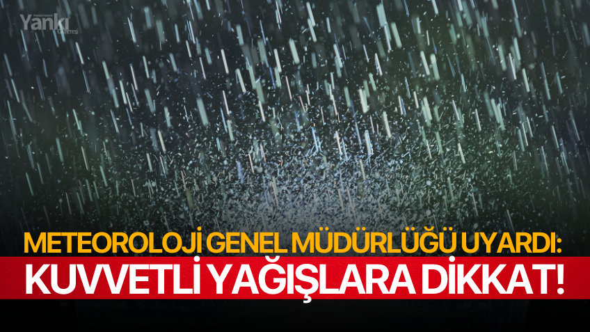 Meteoroloji Genel Müdürlüğü uyardı: Kuvvetli yağışlara dikkat!