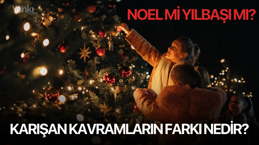 Noel mi Yılbaşı mı? Karışan Kavramların Farkı Nedir?