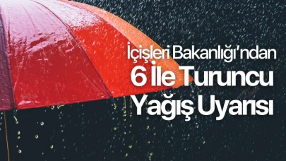 İçişleri Bakanlığı’ndan 6 ile turuncu yağış uyarısı