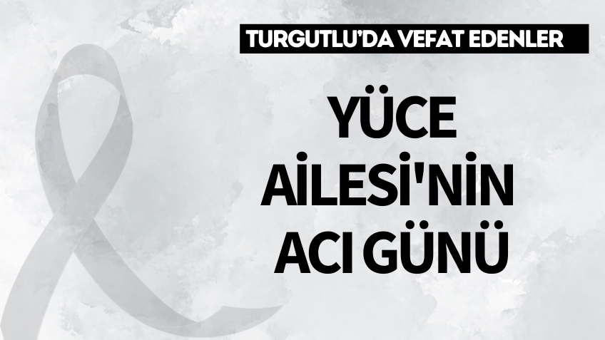 Yüce Ailesi'nin acı günü