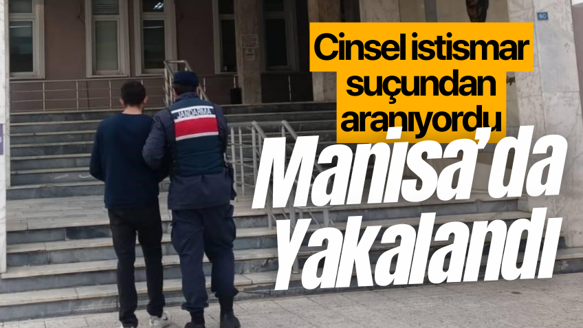 Cinsel istismar suçundan aranıyordu, Manisa’da yakalandı