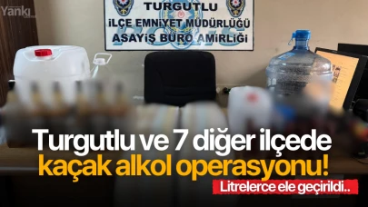 Turgutlu ve 7 diğer ilçede  kaçak alkol operasyonu!