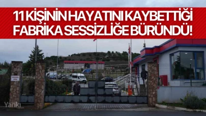 11 kişinin hayatını kaybettiği fabrika sessizliğe büründü!