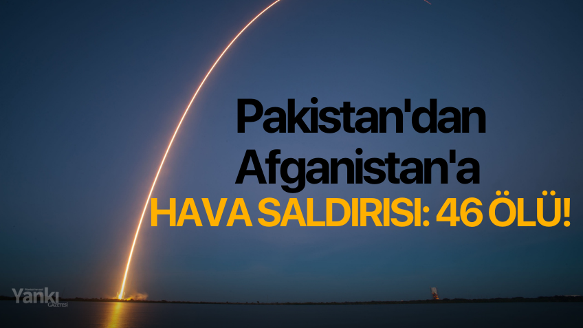 Pakistan'dan Afganistan'a hava saldırısı: 46 ölü!