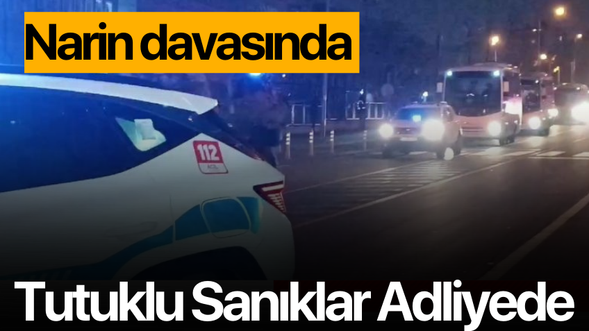 Narin cinayetinde sanıklar adliyede