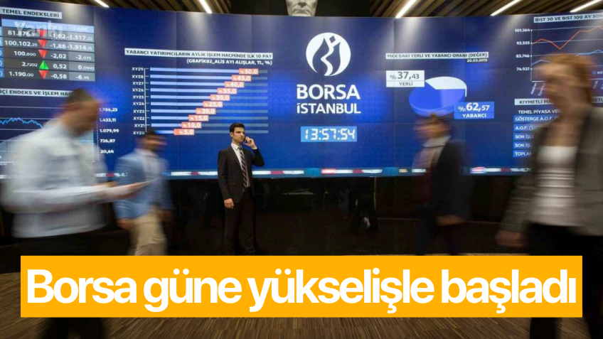 Borsa güne yükselişle başladı