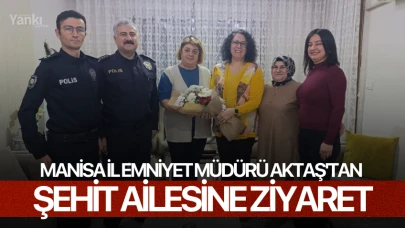 Manisa İl Emniyet Müdürü Aktaş'tan şehit ailesine ziyaret