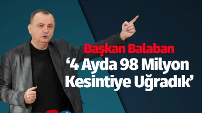 Başkan Balaban: “4 ayda 98 milyon kesintiye uğradık”