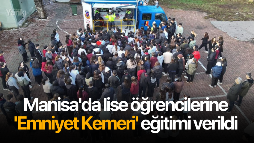 Manisa'da lise öğrencilerine 'Emniyet Kemeri' eğitimi verildi