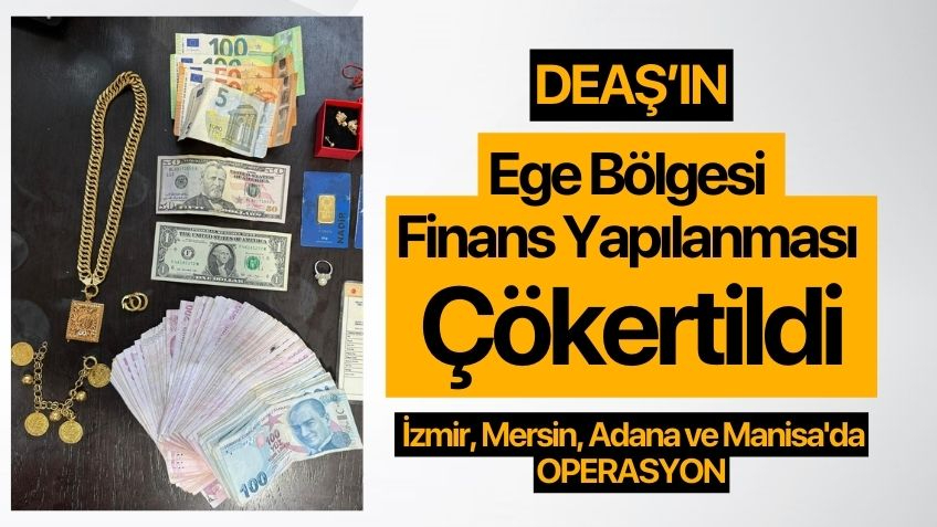 DEAŞ'ın Ege Bölgesi'ndeki finans yapılanması çökertildi