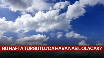 Bu hafta Turgutlu'da hava nasıl olacak?