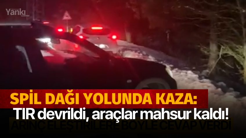 Spil Dağı Yolunda Kaza: TIR devrildi, araçlar mahsur kaldı!