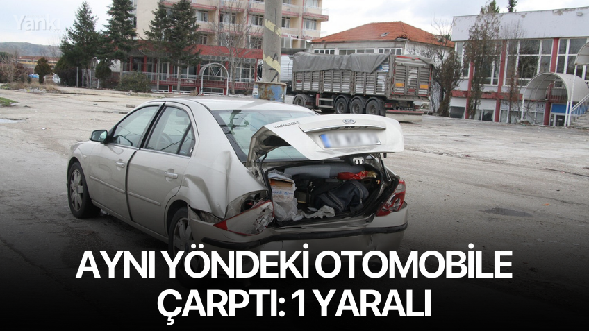 Aynı yöndeki otomobile çarptı: 1 yaralı