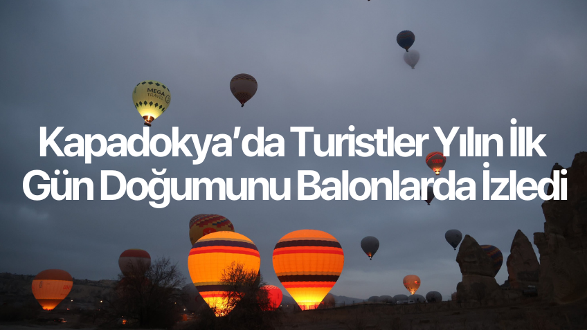 Kapadokya’da turistler yılın ilk güneşinin doğuşunu sıcak hava balonlarında izledi