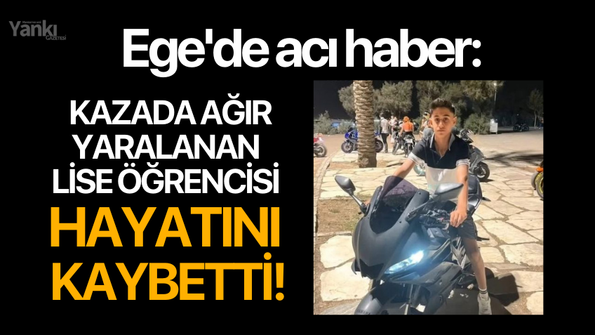 Ege'de acı haber: Kazada ağır yaralanan lise öğrencisi hayatını kaybetti!